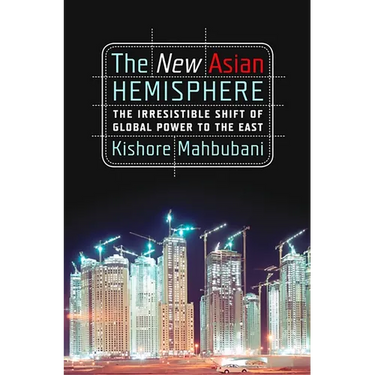 The New Asian Hemisphere: The Irresistible Shift of Global Power to the East