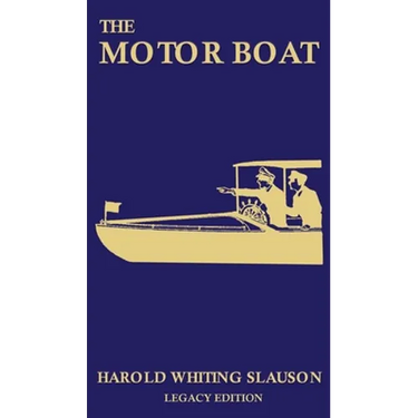 The Motor Boat (Legacy Edition): A Timeless Classic on Captaining, Maintenance, Selection, Care, and Use of Vintage Early Gas-Powered Watercraft
