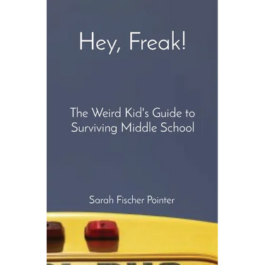 Hey, Freak!: The Weird Kid's Guide to Surviving Middle School