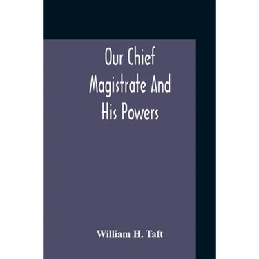 Our Chief Magistrate And His Powers