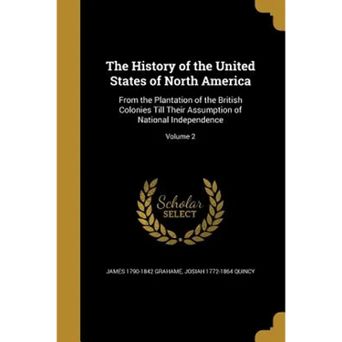The History of the United States of North America: From the Plantation of the British Colonies Till Their Assumption of National Independence; Volume