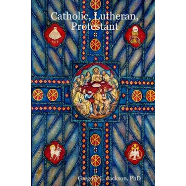 Catholic, Lutheran, Protestant: A Doctrinal Comparison of Three Christian Confessions