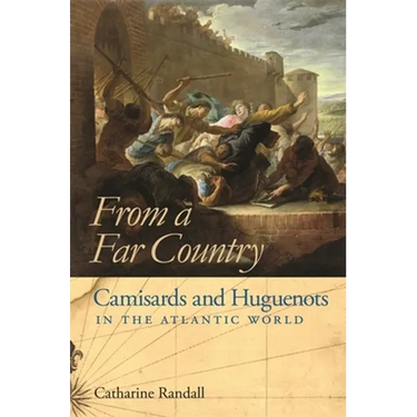 From a Far Country: Camisards and Huguenots in the Atlantic World