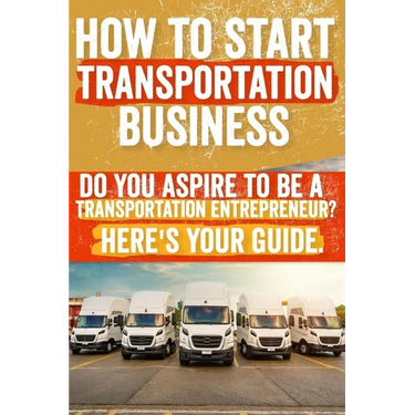 How to Start and Grow a Transportation Business: Do You Aspire to Be a Transportation Entrepreneur? Here's Your Guide