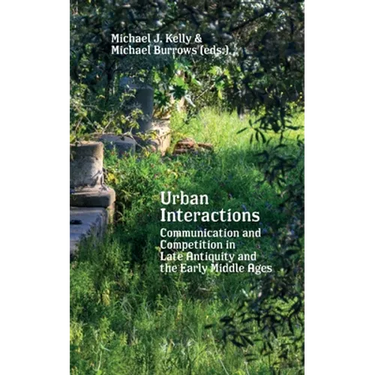 Urban Interactions: Communication and Competition in Late Antiquity and the Early Middle Ages