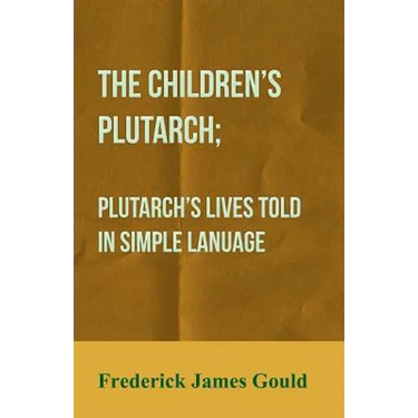 The Children's Plutarch; Plutarch's Lives Told In Simple Lanuage