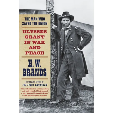 The Man Who Saved the Union: Ulysses Grant in War and Peace