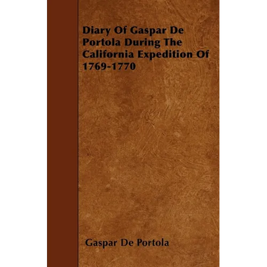 Diary Of Gaspar De Portola During The California Expedition Of 1769-1770