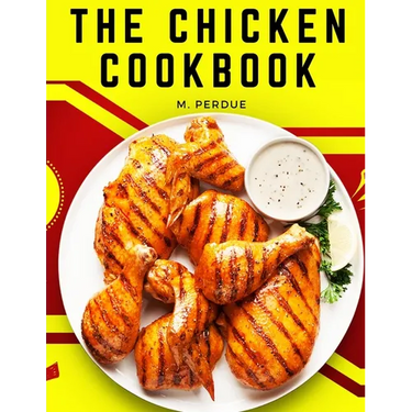 The Chicken Cookbook: The Secret Recipes and Integral Ingredients
