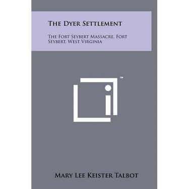 The Dyer Settlement: The Fort Seybert Massacre, Fort Seybert, West Virginia