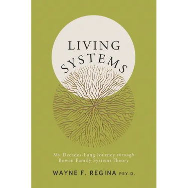Living Systems: My Decades-Long Journey through Bowen Family Systems Theory