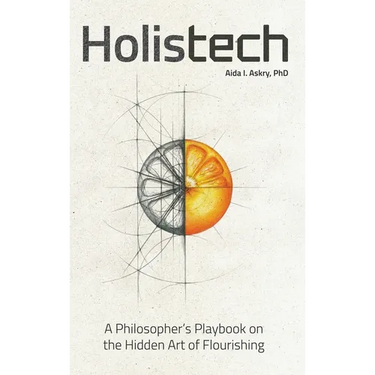 Holistech: A Philosopher's Playbook on the Hidden Art of Flourishing