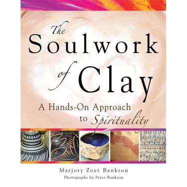 Soulwork of Clay: A Hands-On Approach to Spirituality