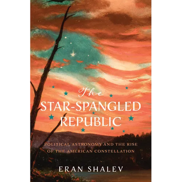 The Star-Spangled Republic: Political Astronomy and the Rise of the American Constellation