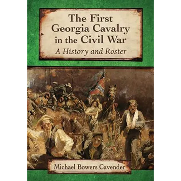 The First Georgia Cavalry in the Civil War: A History and Roster