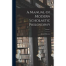 A Manual of Modern Scholastic Philosophy; Volume 1
