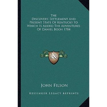 The Discovery, Settlement And Present State Of Kentucky to Which Is Added The Adventures Of Daniel Boon 1784