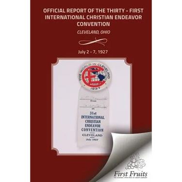 The Official Report Of The Thirty - First International Christian Endeavor Convention: Held in Cleveland, Ohio July 2 - 7, 1927