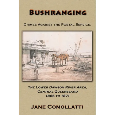 Bushranging - Crimes Against the Postal Service: The Lower Dawson River Area, Central Queensland 1866 to 1871