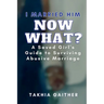 I Married Him Now What? A Saved Girl's Guide to Surviving Abusive Marriage