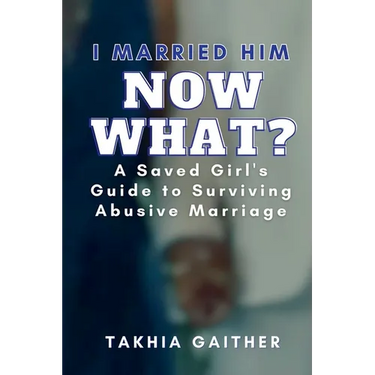 I Married Him Now What? A Saved Girl's Guide to Surviving Abusive Marriage