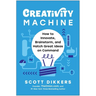 Creativity Machine: How to Innovate, Brainstorm, and Hatch Great Ideas on Command