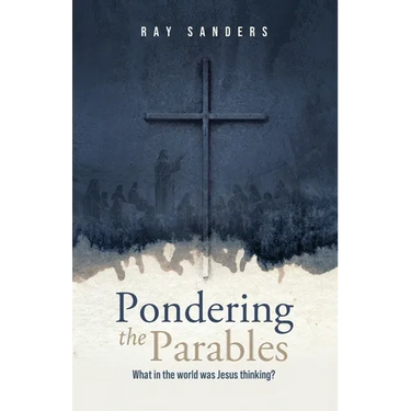 Pondering the Parables: What in the World was Jesus Thinking?