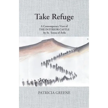 Take Refuge: A Contemporary View of The Interior Castle by St. Teresa of Ávila