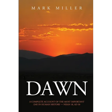 Dawn: A Complete Account of the Most Important Day in Human History, Nisan 18, AD30