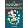 The Productivity Handbook For Lazy People: Ridiculously Effective Ways To Get More Done In Half The Time