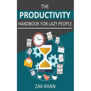 The Productivity Handbook For Lazy People: Ridiculously Effective Ways To Get More Done In Half The Time