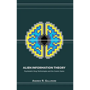 Alien Information Theory: Psychedelic Drug Technologies and the Cosmic Game