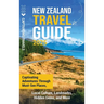 New Zealand Travel Guide: Captivating Adventures Through Must-See Places, Local Culture, Landmarks, Hidden Gems, and More