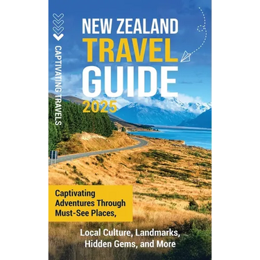 New Zealand Travel Guide: Captivating Adventures Through Must-See Places, Local Culture, Landmarks, Hidden Gems, and More