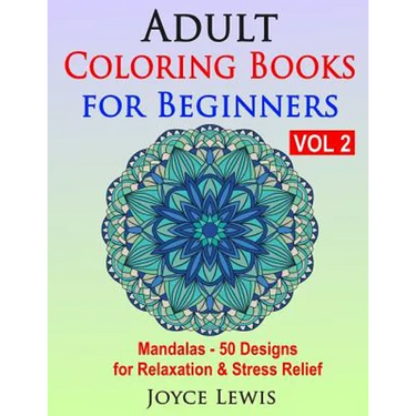 Adult Coloring Books for Beginners, Volume 2: Mandalas - 50 Designs for Relaxation & Stress Relief