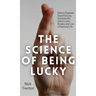The Science of Being Lucky: How to Engineer Good Fortune, Consistently Catch Lucky Breaks, and Live a Charmed Life