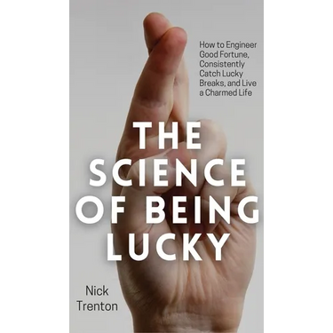 The Science of Being Lucky: How to Engineer Good Fortune, Consistently Catch Lucky Breaks, and Live a Charmed Life
