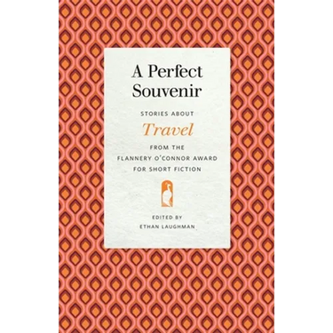 A Perfect Souvenir: Stories about Travel from the Flannery O'Connor Award for Short Fiction