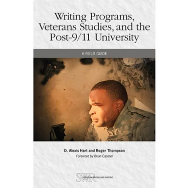 Writing Programs, Veterans Studies, and the Post-9/11 University: A Field Guide