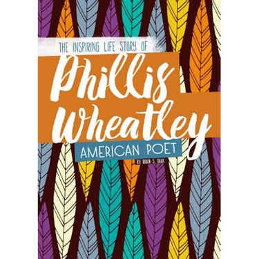 Phillis Wheatley: The Inspiring Life Story of the American Poet