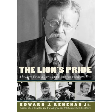 The Lion's Pride: Theodore Roosevelt and His Family in Peace and War