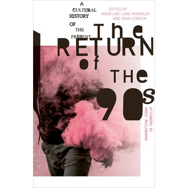 The Return of the 90s: A Cultural History of the Present