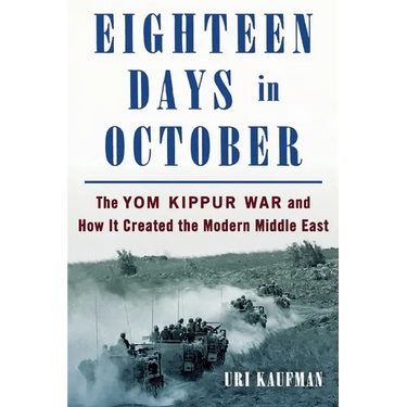 Eighteen Days in October: The Yom Kippur War and How It Created the Modern Middle East