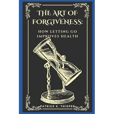The Art of Forgiveness: How Letting Go Improves Health