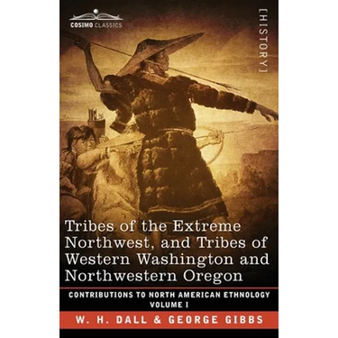 Tribes of the Extreme Northwest, and Tribes of Western Washington and Northwestern Oregon: Volume I