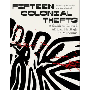Fifteen Colonial Thefts: A Guide to Looted African Heritage in Museums