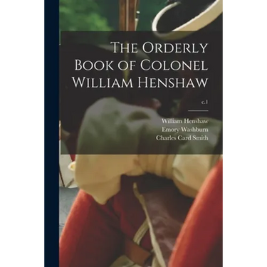 The Orderly Book of Colonel William Henshaw; c.1