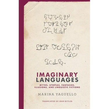 Imaginary Languages: Myths, Utopias, Fantasies, Illusions, and Linguistic Fictions
