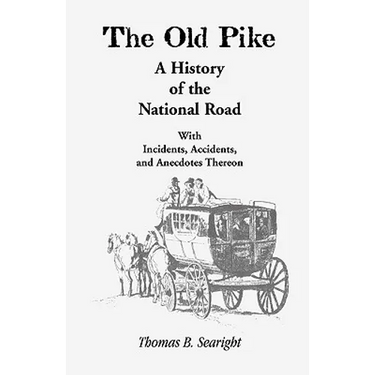 The Old Pike: A History of the National Road: With Incidents, Accidents & Anecdotes Thereon