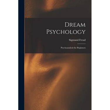 Dream Psychology: Psychoanalysis for Beginners